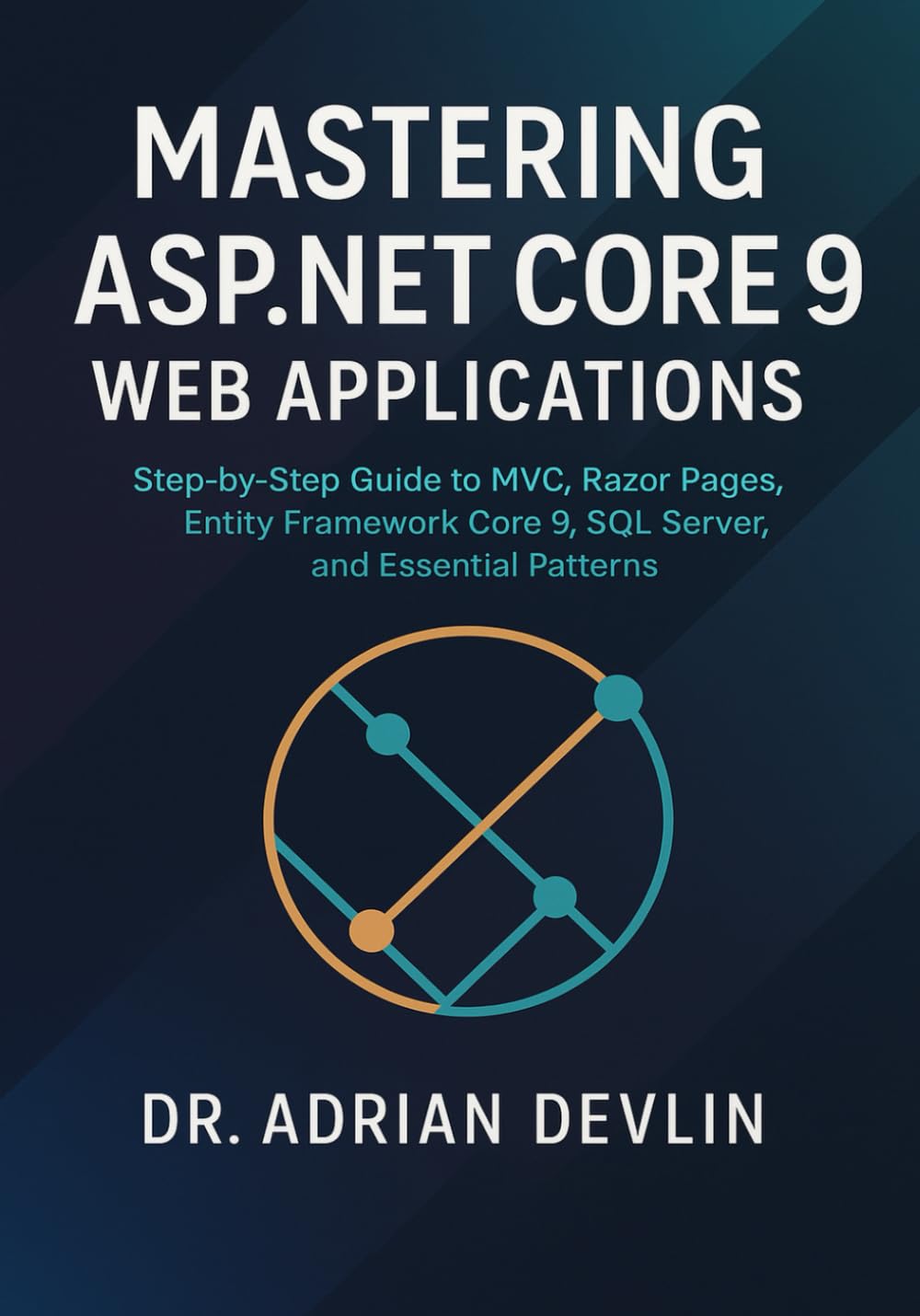 Mastering ASP.NET Core 9 Web Applications: Step-by-Step Guide to MVC, Razor Pages, Entity Framework Core 9, SQL Server, and Essential Patterns