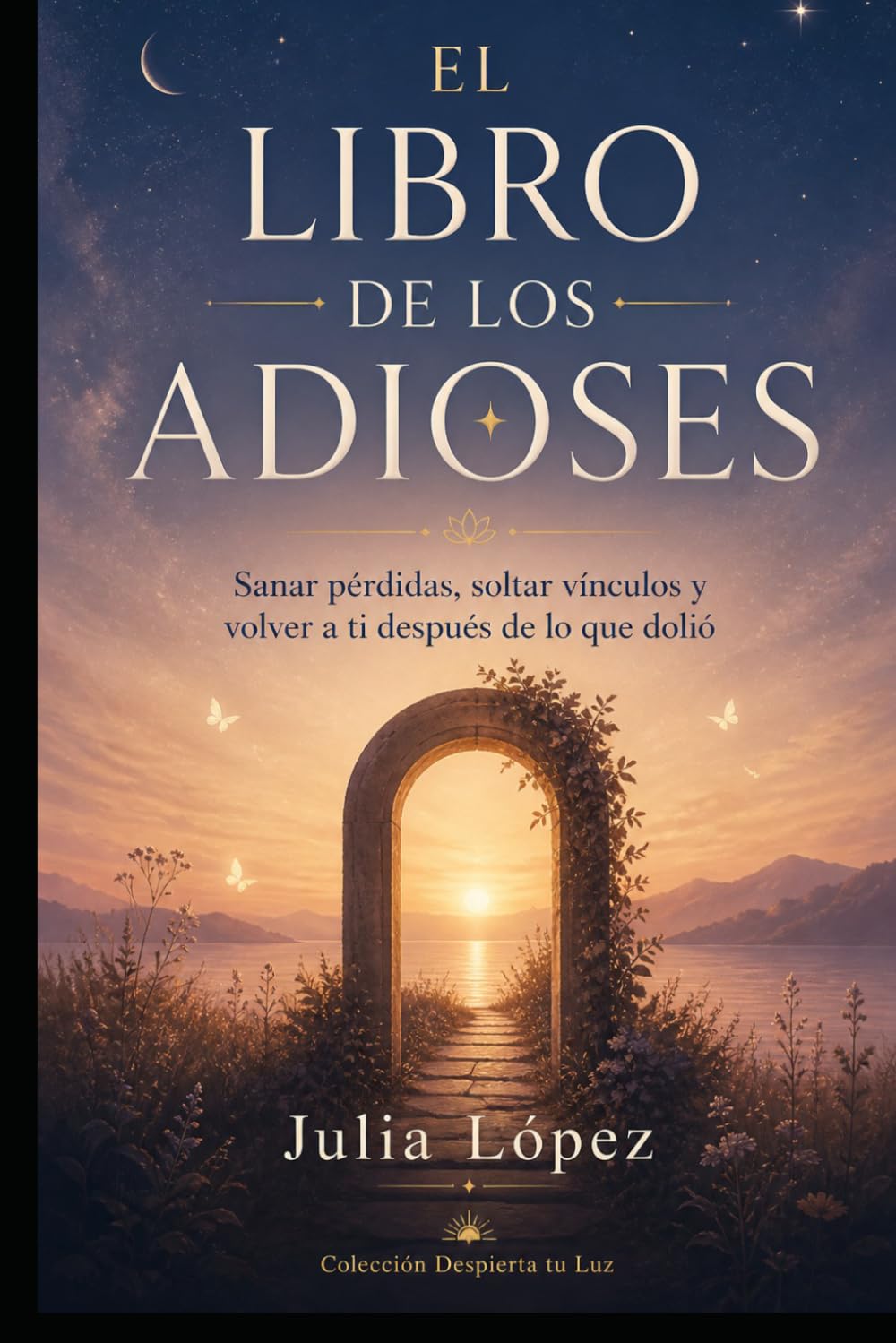El libro de los adioses: Sanar pérdidas, soltar vínculos y volver a ti después de lo que dolió (Despierta tu Luz)