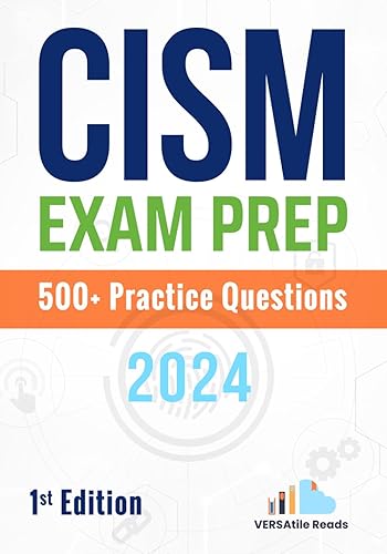 CISM Exam Prep 500+ Practice Questions: 1st Edition - 2024 (CISM Exam Prep: Exam Cram Notes and 500+ Practice Questions)