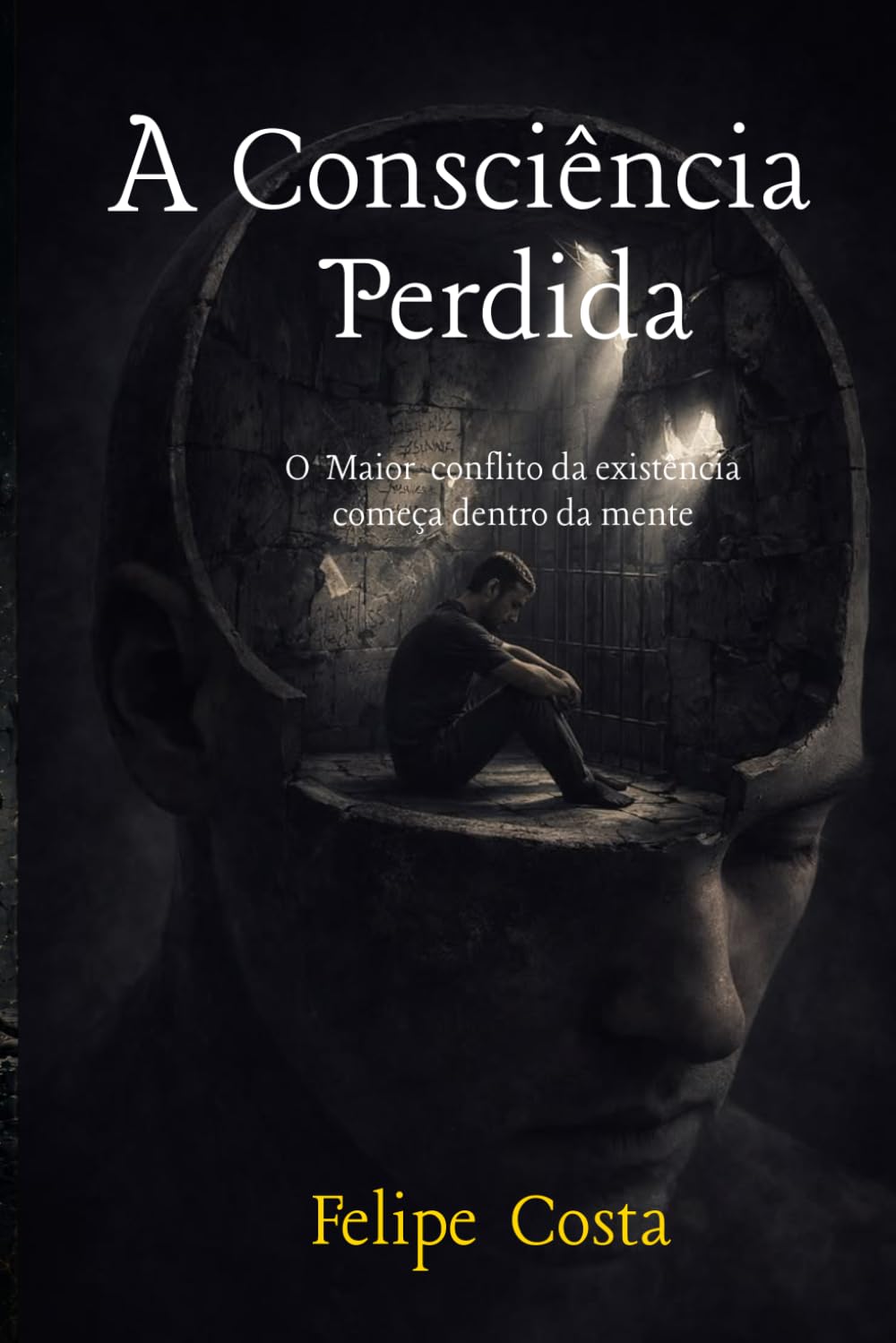 A Consciencia Perdida: O Maior conflito da existência começa dentro da mente humana (Arquitetura da consciencia)