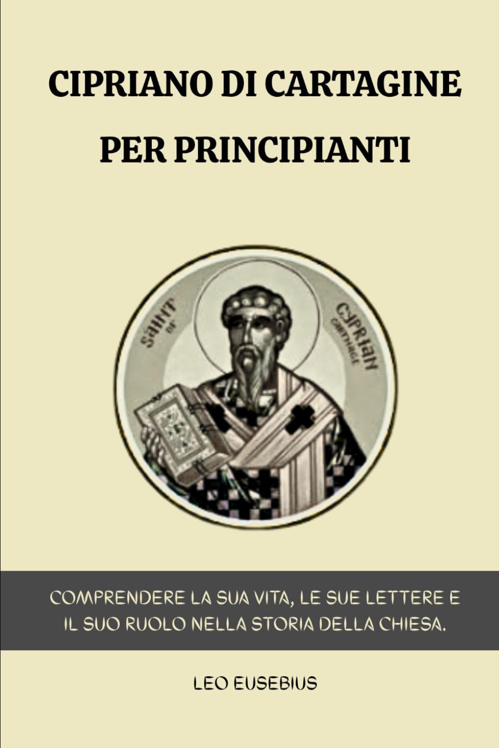 Cipriano di Cartagine per principianti: Comprendere la sua vita, le sue lettere e il suo ruolo nella storia della Chiesa.