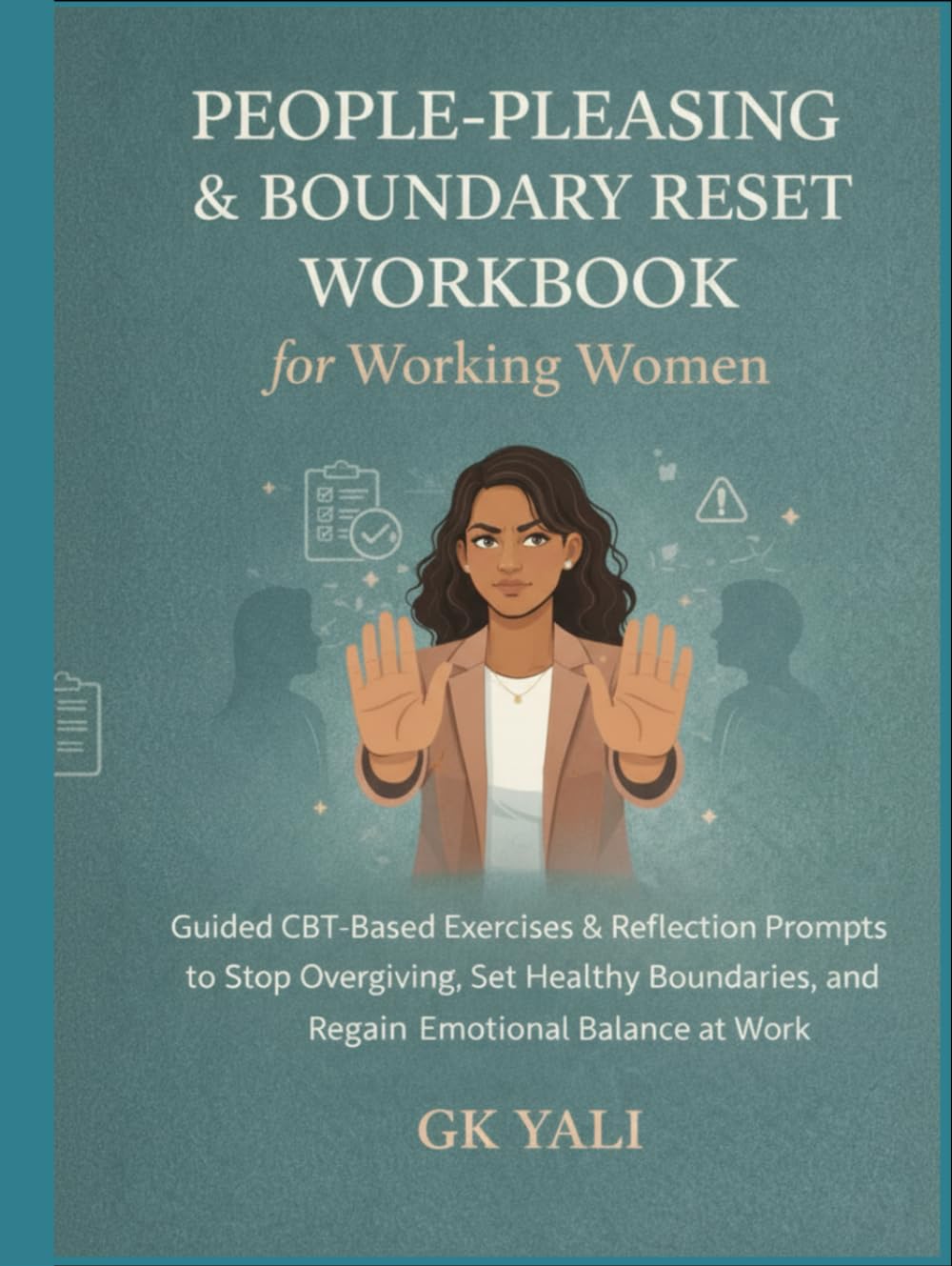 People-Pleasing & Boundary Reset Workbook for Working Women: Guided CBT-Based Exercises & Reflection Prompts to Stop Overgiving, Set Healthy ... Women Emotional Healing Workbook Series)