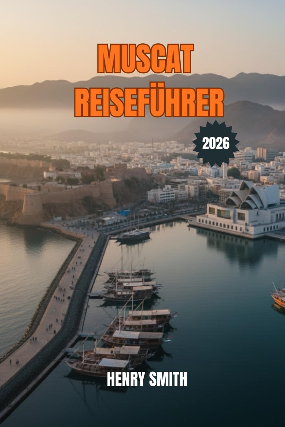 MUSCAT REISEFÜHRER 2026: DER REISEFÜHRER 2026 FÜR OMANS ZEITLOSE HAUPTSTADT