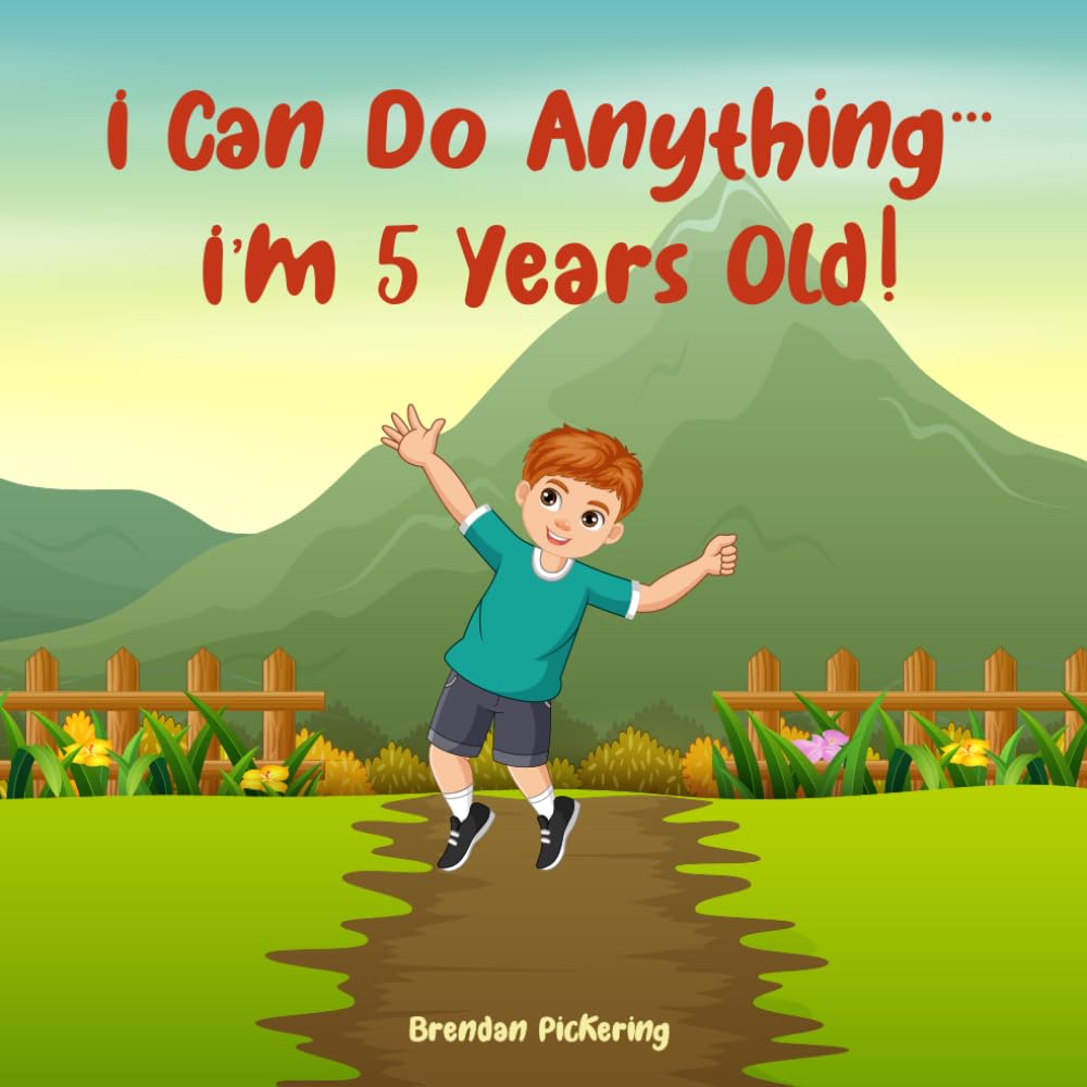 I Can Do Anything… I’m 5 Years Old!: An Illustrated Adventure Book for Kids about Friendship, Self-Confidence and Imagination