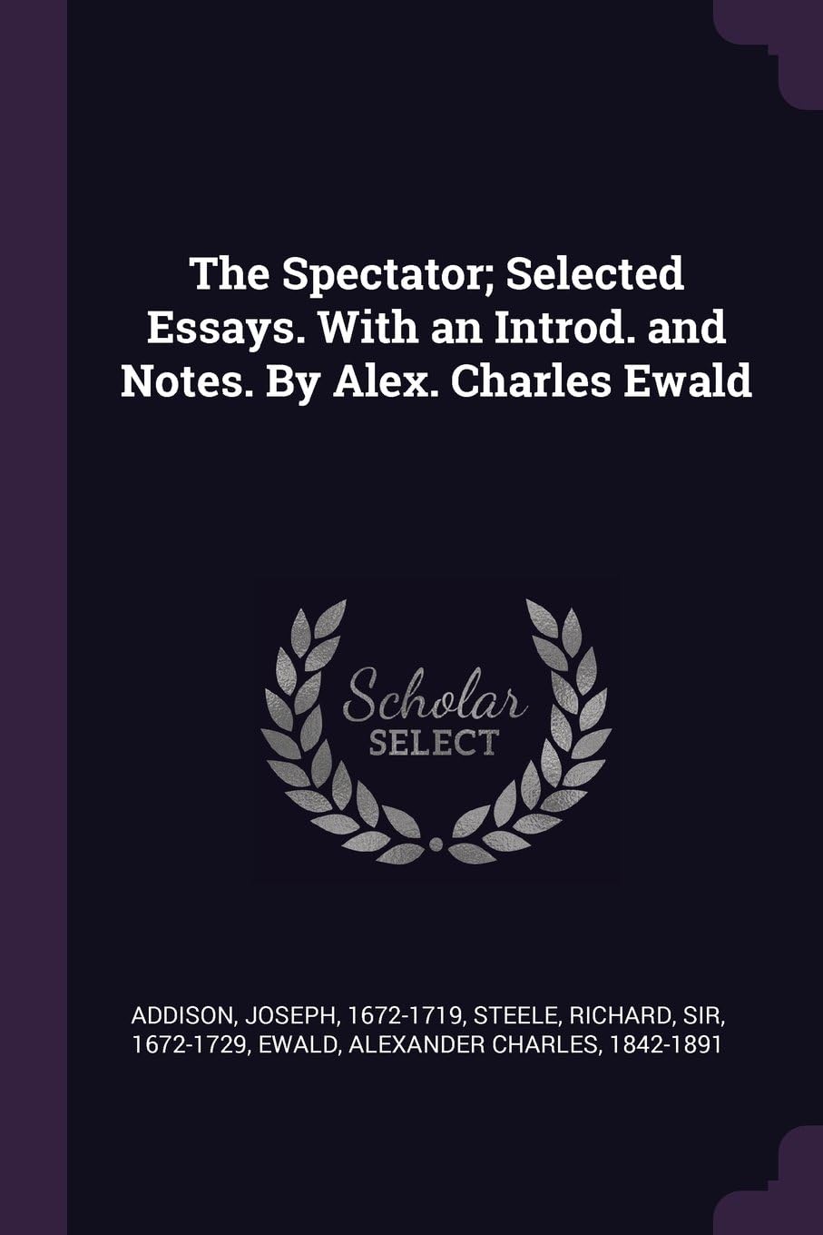 The Spectator; Selected Essays. With an Introd. and Notes. By Alex. Charles Ewald