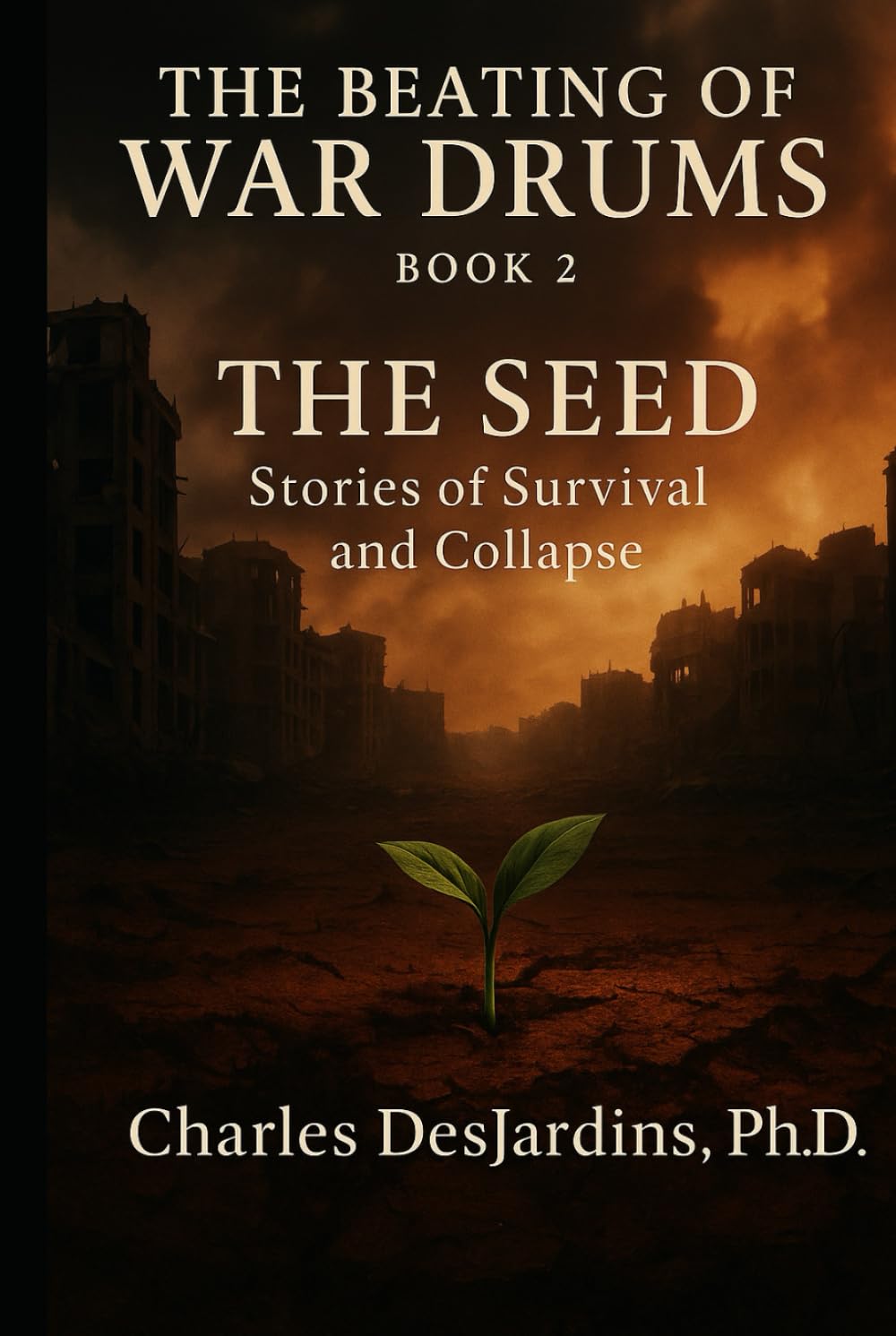 Book II: THE BEATING OF WAR DRUMS - The Seed: Two Paths: A Tale of Survival and a Tale of Collapse (The Beating of War Drums: A Trilogy on Survival, Choice, and Prevention)
