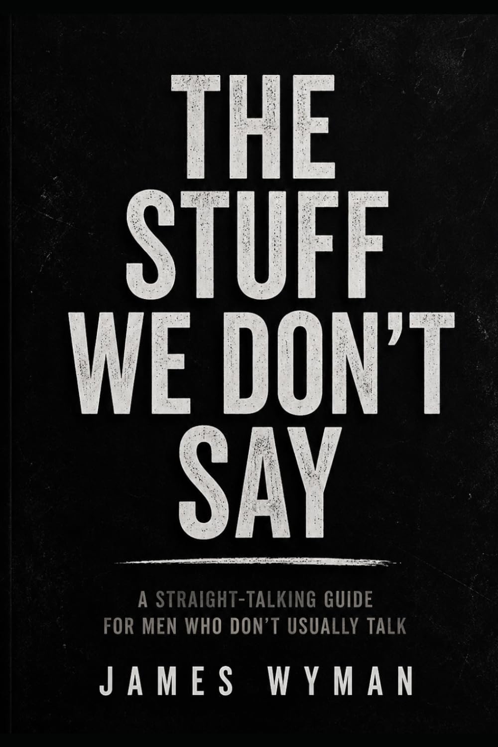 The Stuff We Don’t Say: A straight-talking guide for men who don’t usually talk