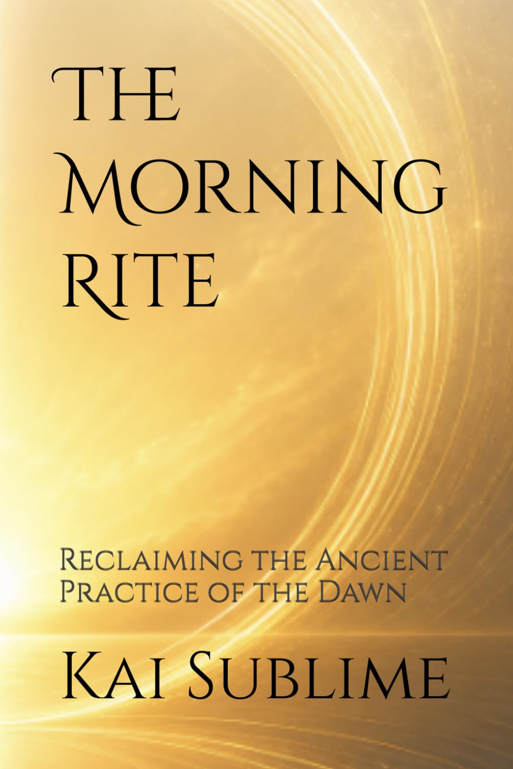 The Morning Rite: Reclaiming the Ancient Practice of the Dawn (The Sovereign Life)