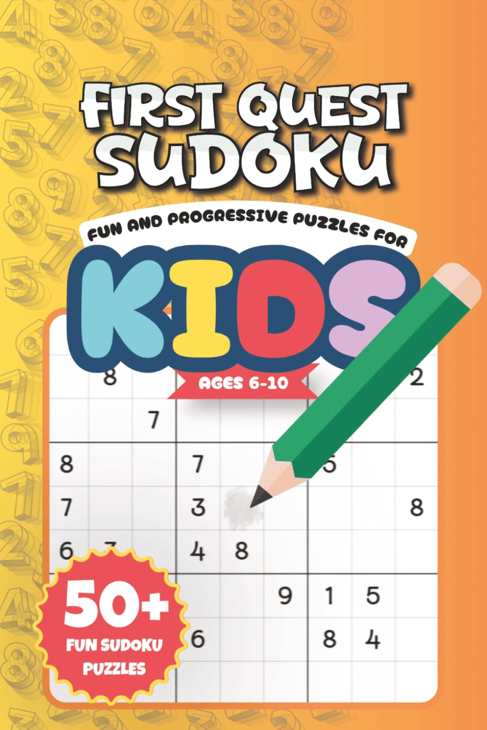 First Quest Sudoku - Fun and Progressive puzzles for Kids: 50+ Fun and Progressive Logic Puzzles for Kids Ages 6-10 | Easy-to-Hard Brain Games with Solutions Included