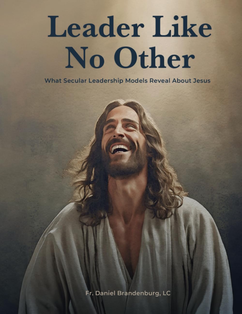 Leader Like No Other: What Secular Leadership Models Reveal About Jesus