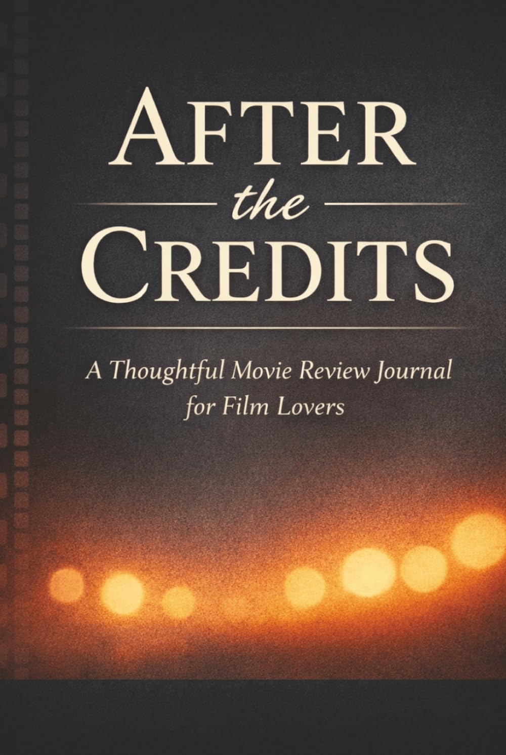 After the Credits: A Thoughtful Movie Review Journal for Film Lovers: Track, Rate, and Remember What You Watch