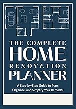 The Complete Home Renovation Planner: A Practical Guide to Plan and Track Your Remodel, Room by Room