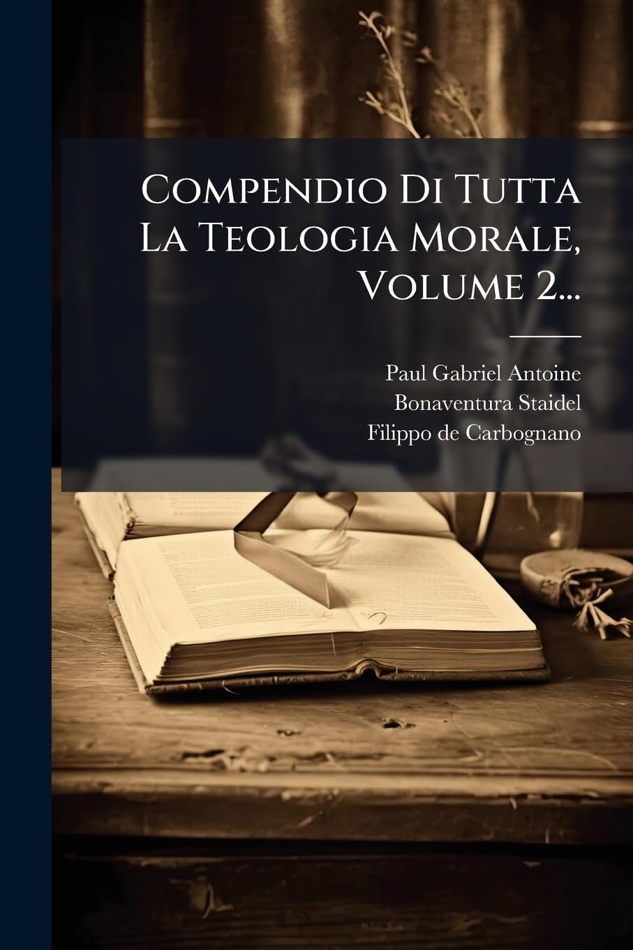 Compendio Di Tutta La Teologia Morale, Volume 2...