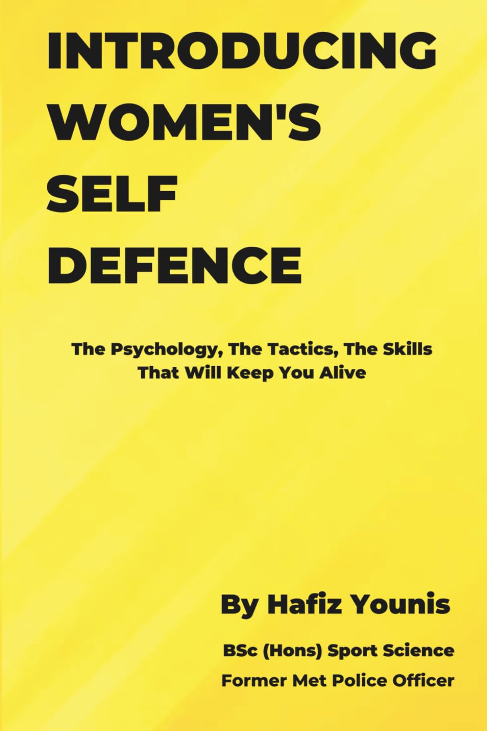 INTRODUCING WOMEN'S SELF DEFENCE: The Psychology, The Tactics and The Skills That Will Keep You Alive