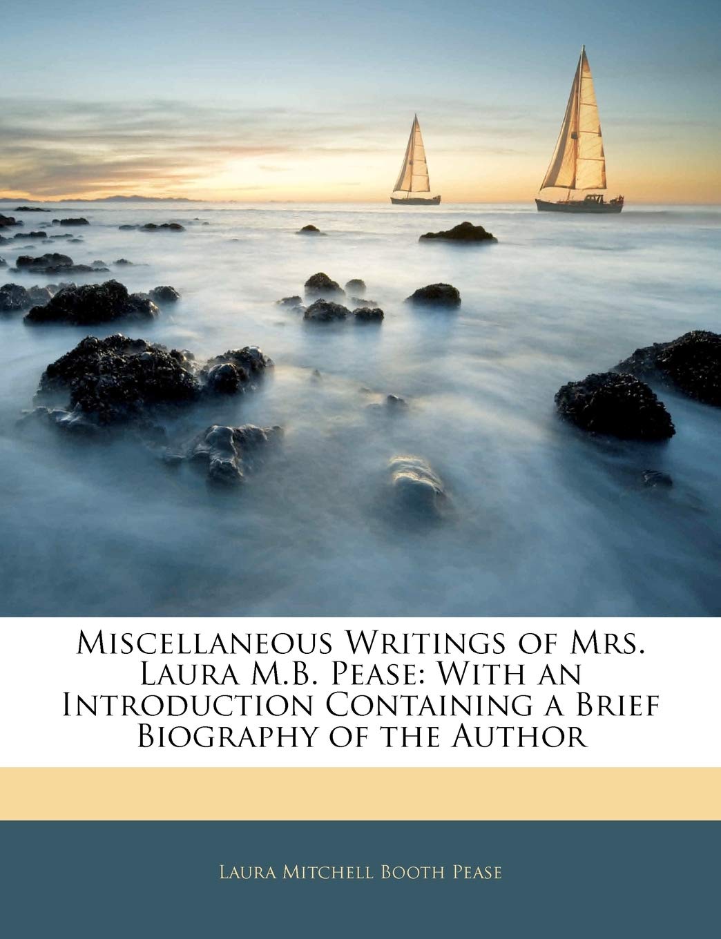 Miscellaneous Writings of Mrs. Laura M.B. Pease: With an Introduction Containing a Brief Biography of the Author