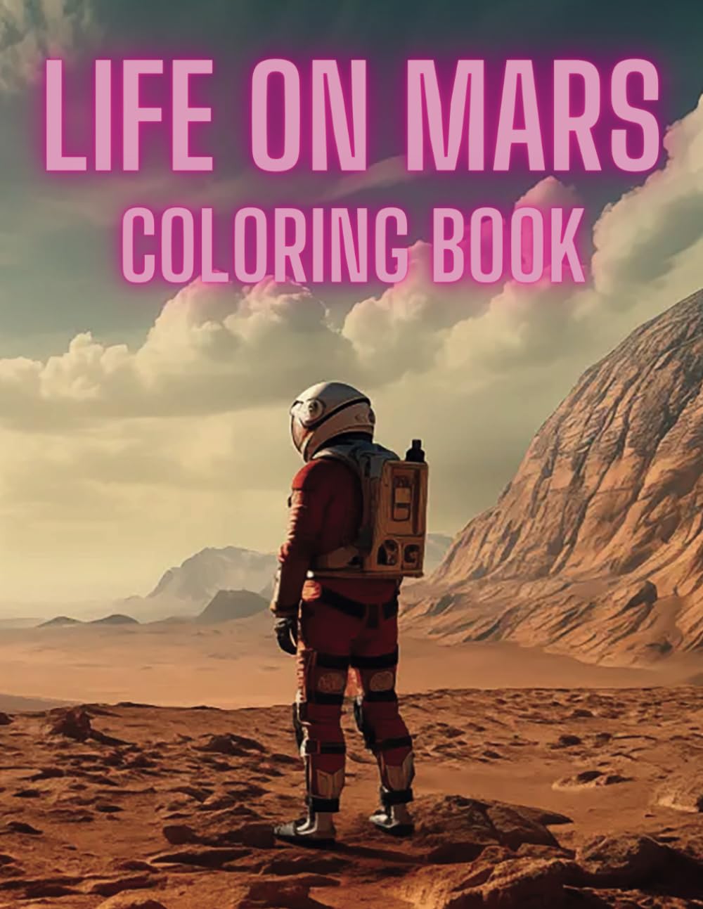 Life On Mars Coloring Book: Suitable For All Ages, Mission To Mars, Space Colony, Spaceships, Astronauts