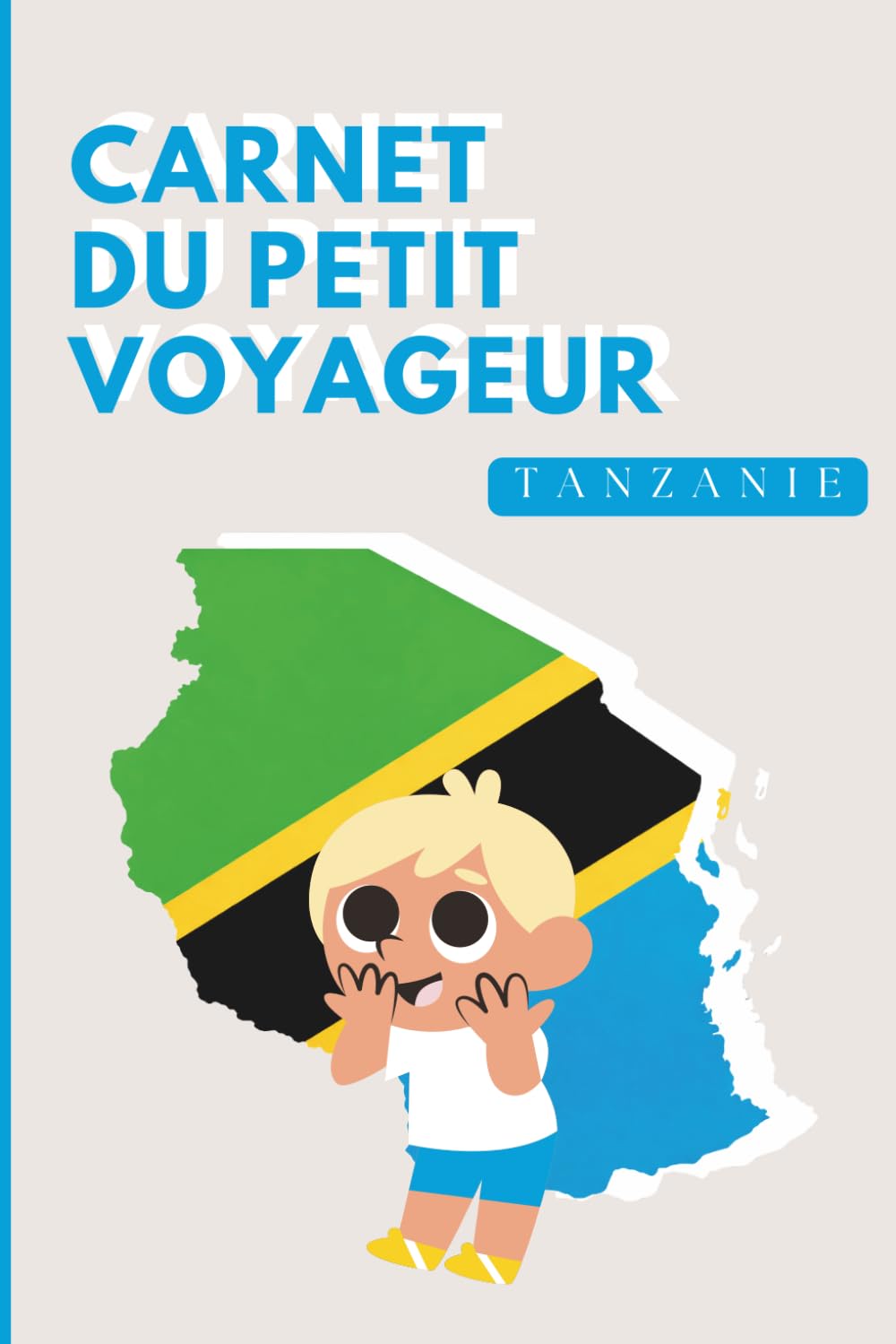 Tanzanie - Carnet du Petit Voyageur | Journal à Compléter pour Enfants 6-12 Ans | Jeux, Activités et Souvenirs de Vacances: Carnet de voyage à remplir - Idée cadeau garçon – Cahier de vacances