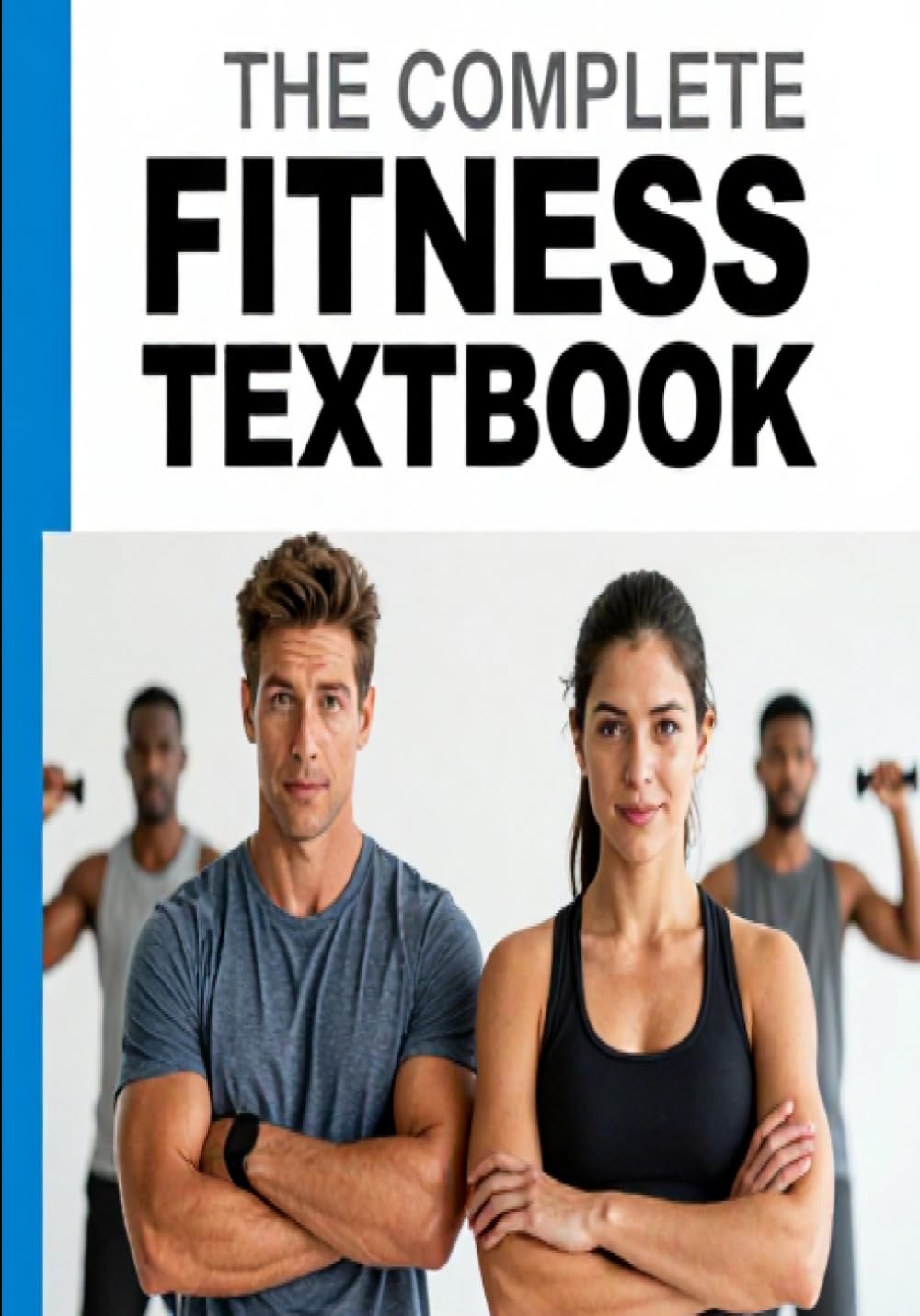 THE COMPLETE FITNESS TEXTBOOK: A Comprehensive Guide to Exercise Science, Training Principles, and Athletic Performance