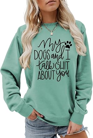 My Dogs And I Talk Shit About You Sweatshirt Dog Mom Sweater Funny Sayings Graphic Shirts Women Dog Owner Pullovers