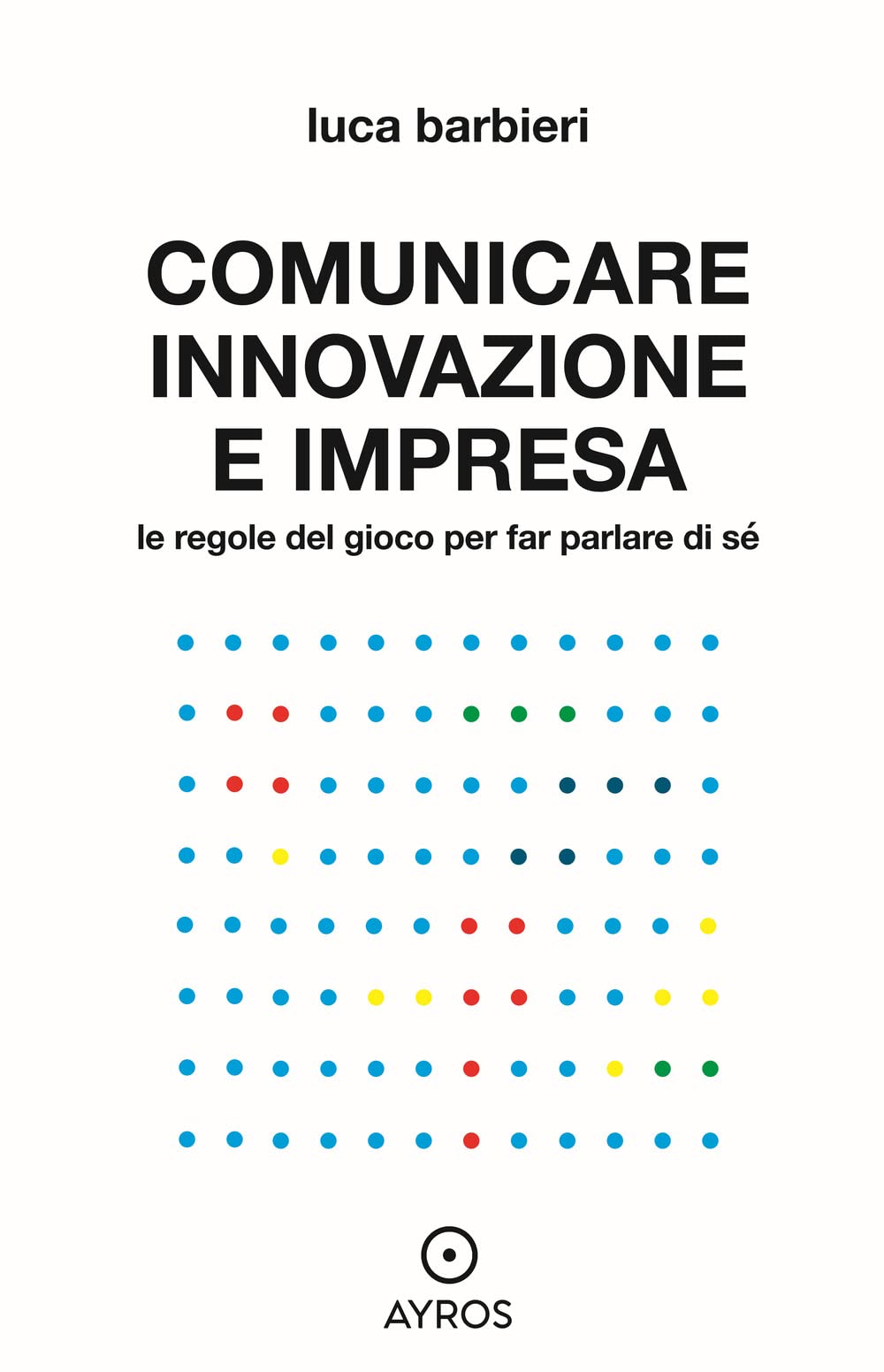 Comunicare Innovazione E Impresa. Le Regole Del Gioco Per Far Parlare Di Sé - 4