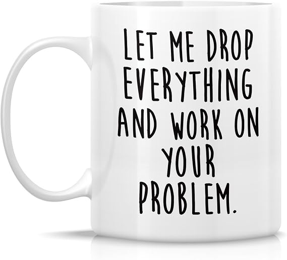Retreez Let Drop Everything & Work On Problem 11 Oz Ceramic Coffee Mug