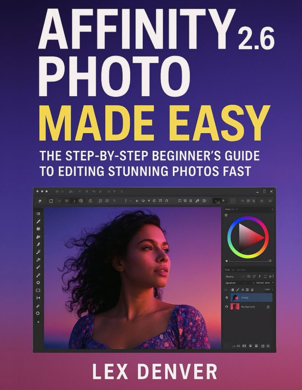 Affinity Photo 2.6 Made Easy: The Step-by-Step Beginner’s Guide to Editing Stunning Photos Fast