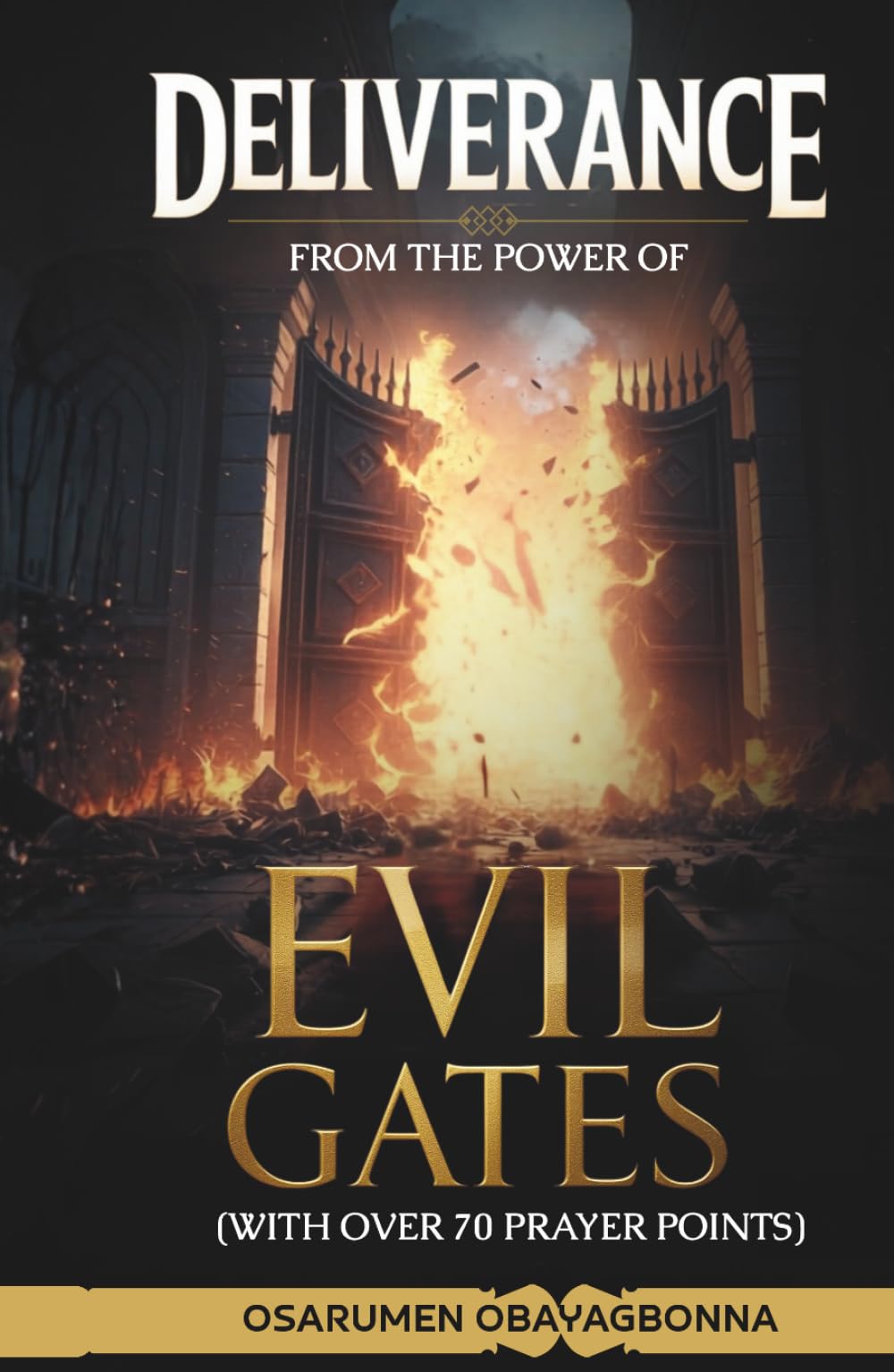 Deliverance From The Power Of Evil Gates: (With over 70 prayer points)