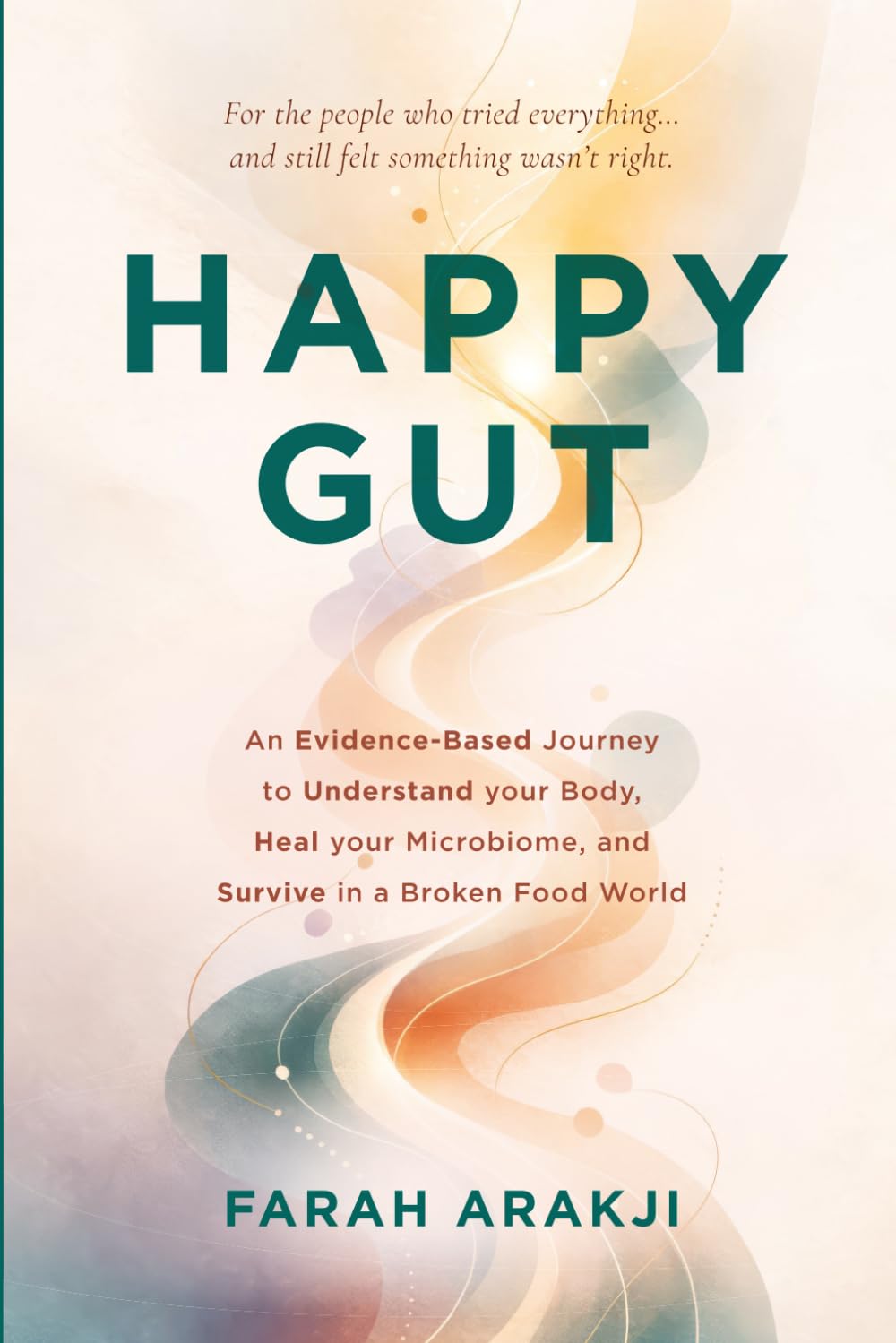 Happy Gut: An Evidence-Based Journey to Understand Your Body, Heal Your Microbiome, and Survive in a Broken Food World