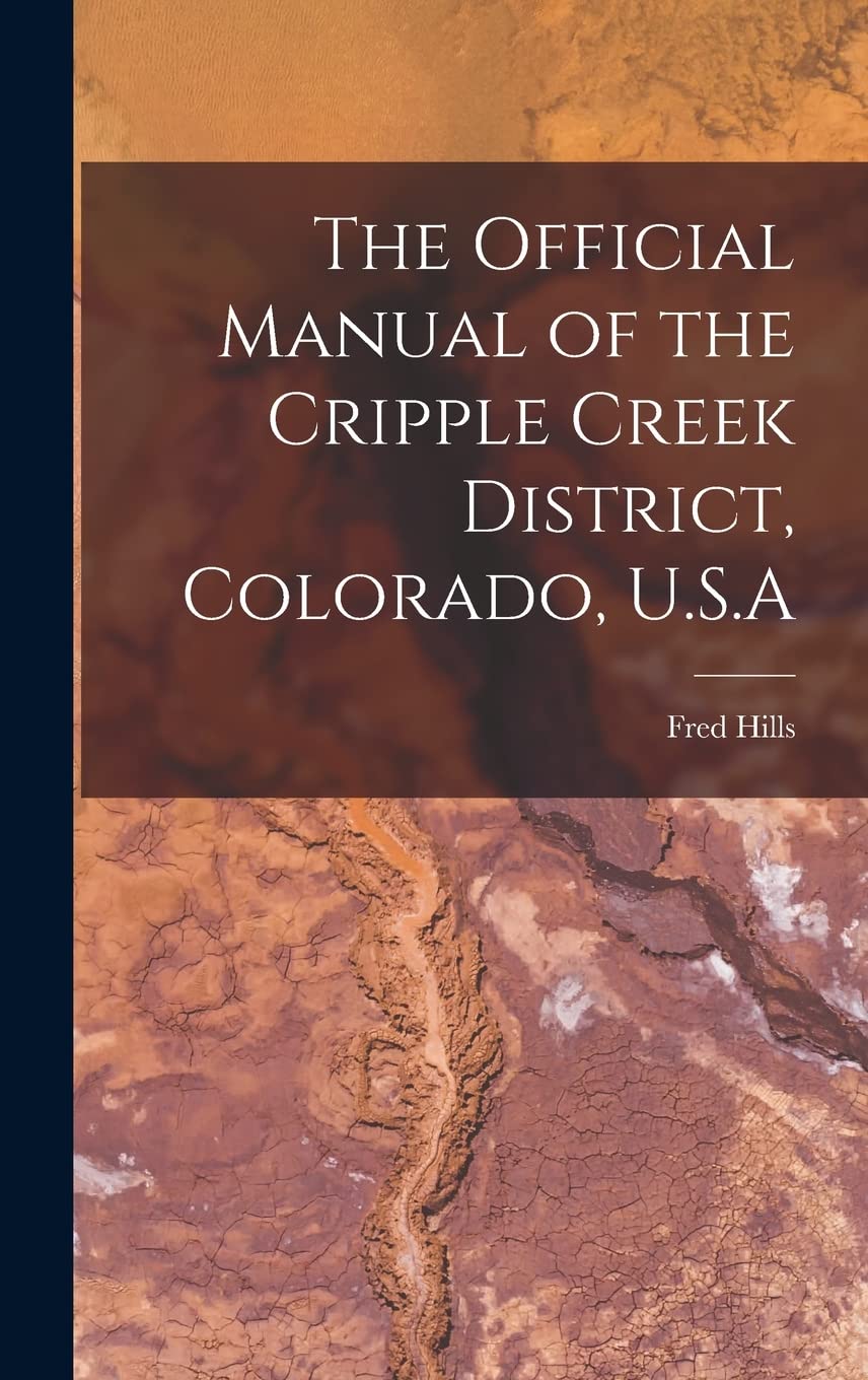 The Official Manual of the Cripple Creek District, Colorado, U.S.A