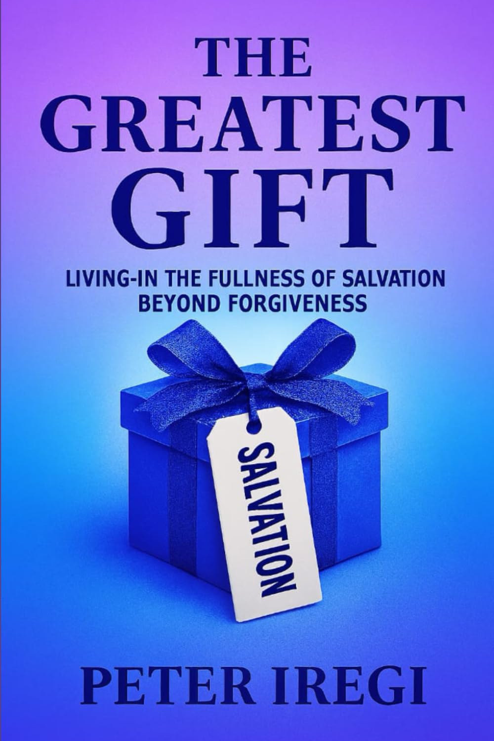 THE GREATEST GIFT: Living in the Fullness of Salvation beyond forgiveness