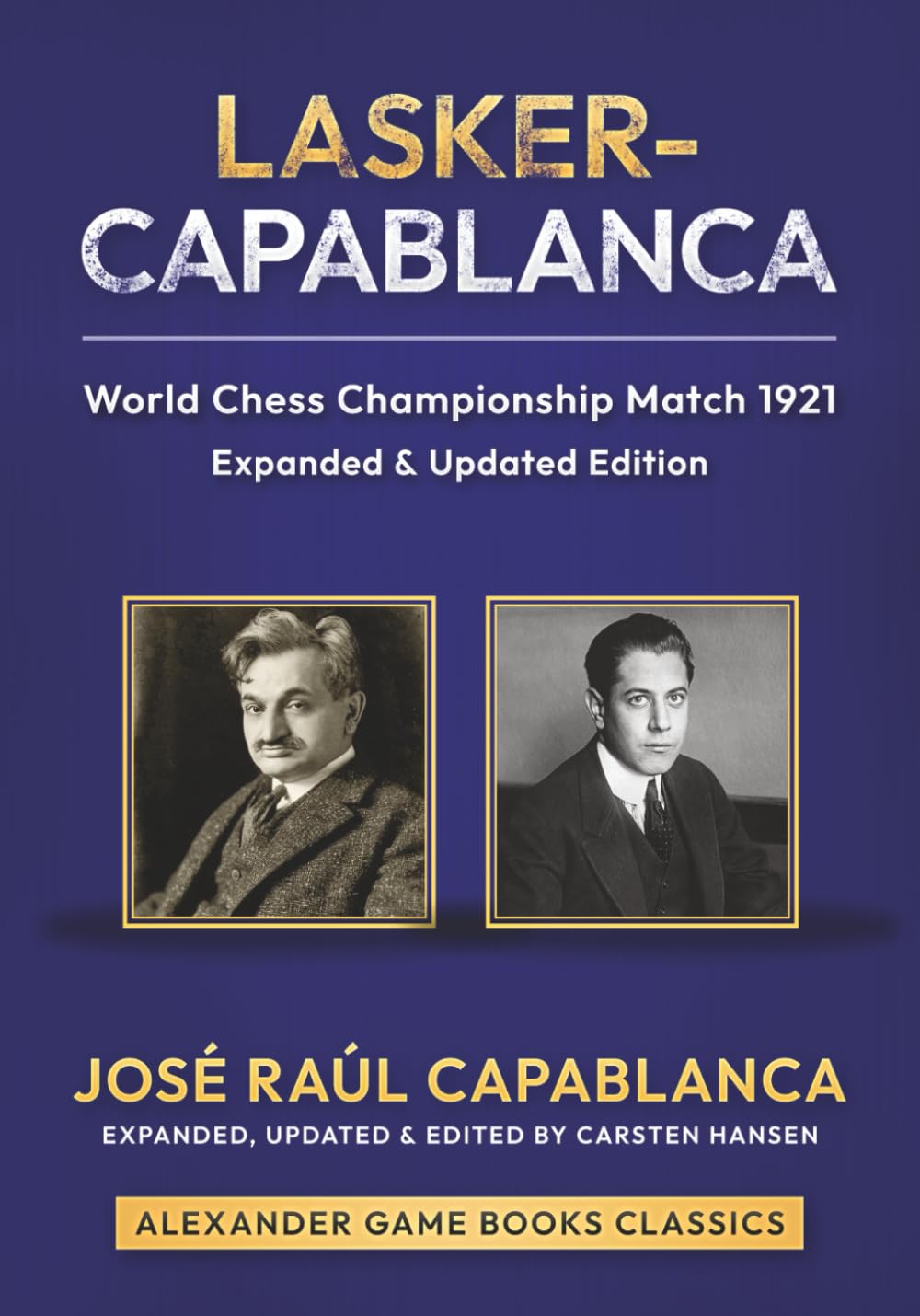 Lasker-Capablanca - World Chess Championship Match 1921 - Expanded Edition: An expanded and updated edition of Capablanca's classic work