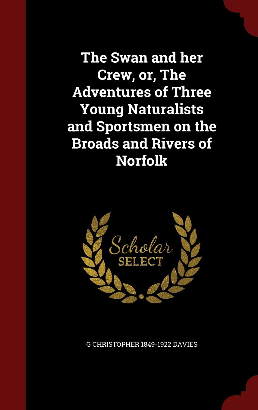 The Swan and Her Crew, Or, the Adventures of Three Young Naturalists and Sportsmen on the Broads and Rivers of Norfolk