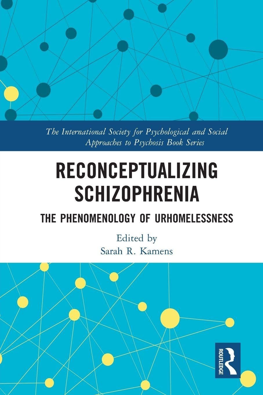 Reconceptualizing Schizophrenia: The Phenomenology of Urhomelessness (The International Society for Psychological and Social Approaches to Psychosis Book Series)