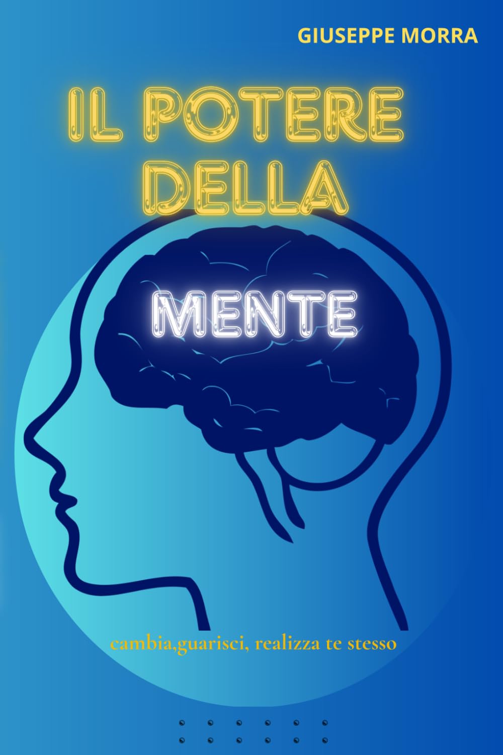 IL POTERE DELLA MENTE: Cambia, guarisci, realizza te stesso