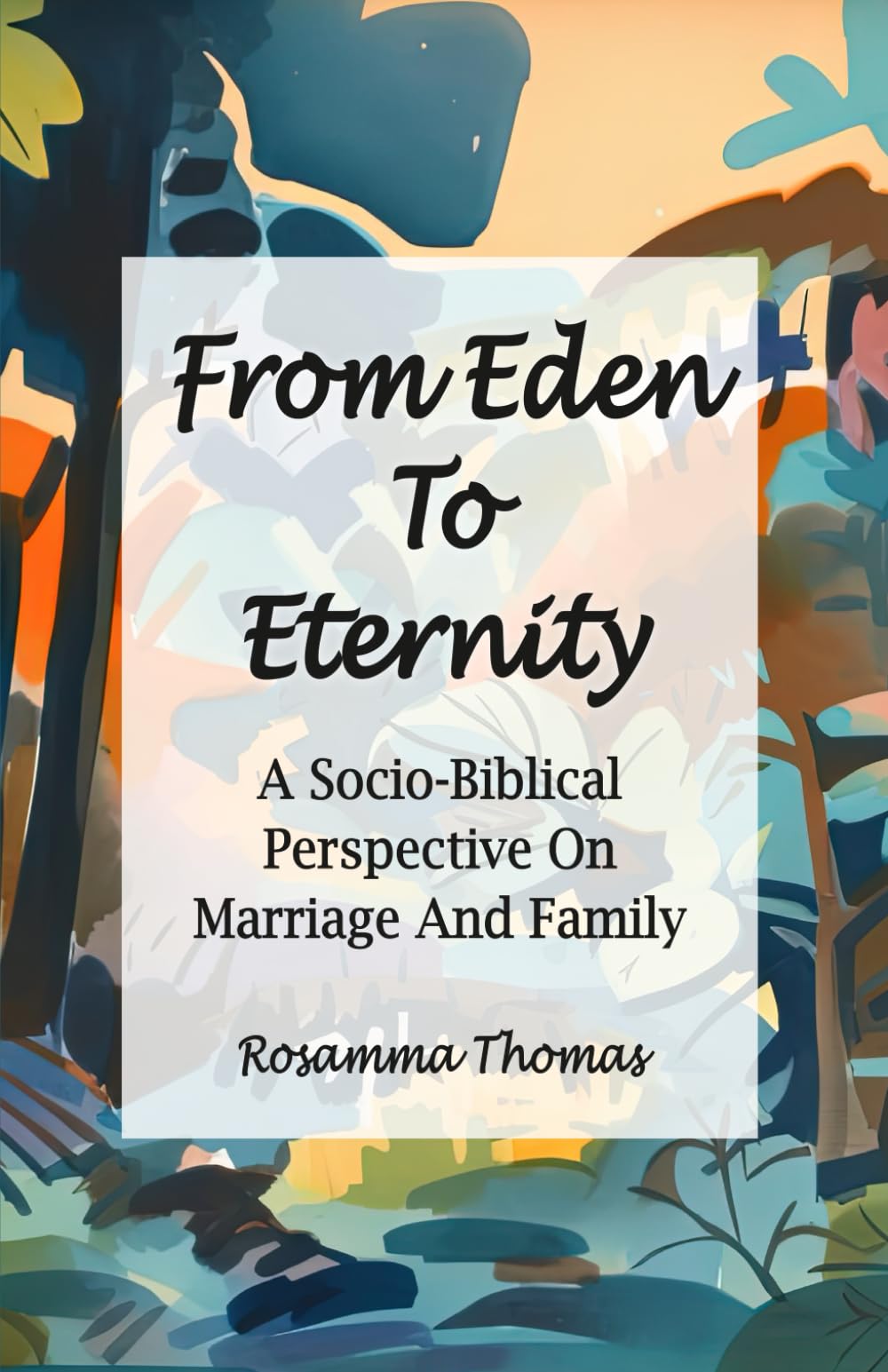 Eden to Eternity, Marriage and Family Revised: A Socio - Biblical Perspective