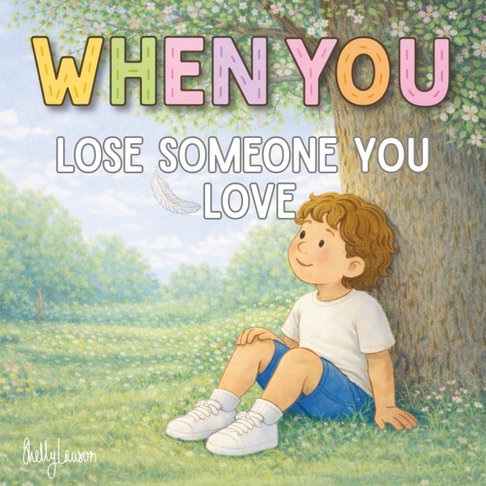 When You Lose Someone You Love: A Gentle Children’s Book About Grief, Bereavement and Coping with Loss (WHEN YOU Series)
