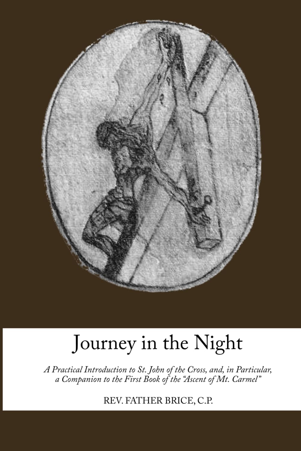 Journey in the Night: A Practical Introduction to St. John of the Cross, and, in Particular, a Companion to the First Book of the "Ascent of Mt. Carmel"