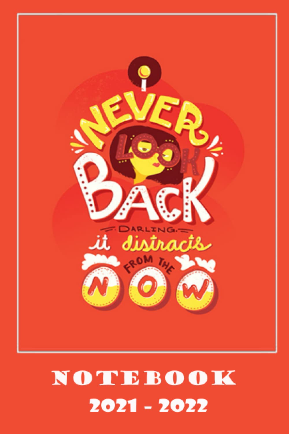 Notebook - Never look back darling is distracts from the now: College Ruled Blank Lined Paper Notebook Journal for Girls, Teens, Kids, School, ... Blank Journal with Black Cover Perfect Size