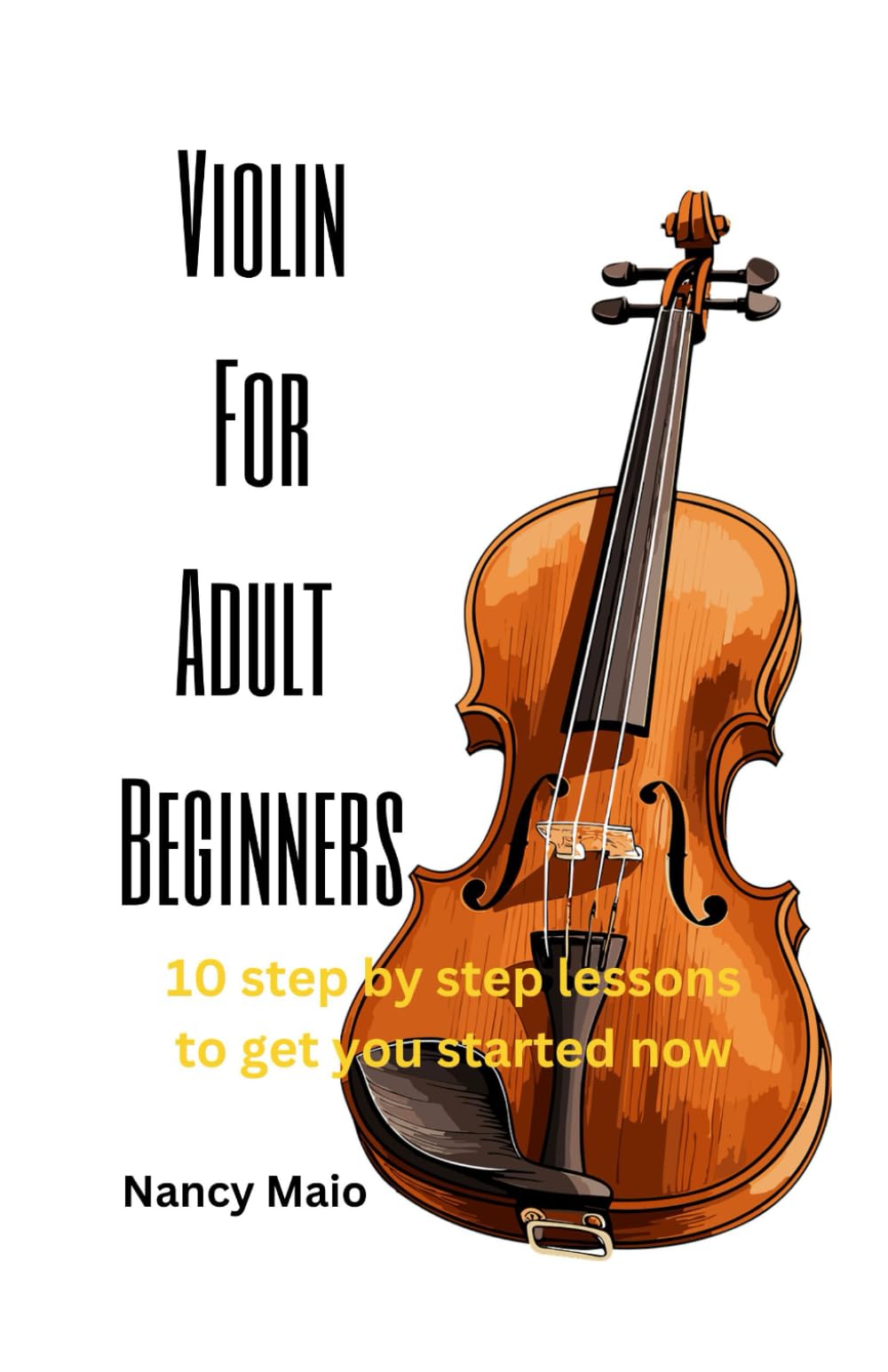 Violin for Adult Beginners: 10 Step by Step Lessons to Get You Started Now