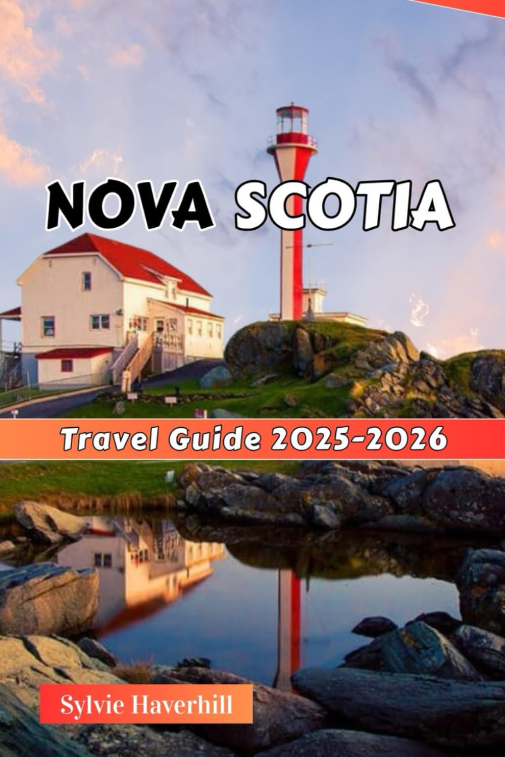 NOVA SCOTIA Travel Guide 2025-2026: Iconic Sites, Festivals, Outdoor Adventures, Culture & Cuisine for Nature Lovers & Adventure Seekers