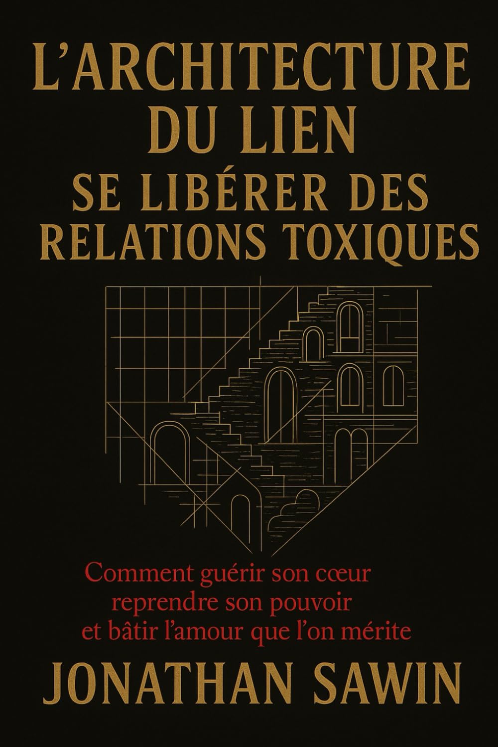 L`Architecture du lien Se liberer des rélations toxiques: Comment guérir son coeur reprendre son pouvoir et batir l`amour que l`on mérite