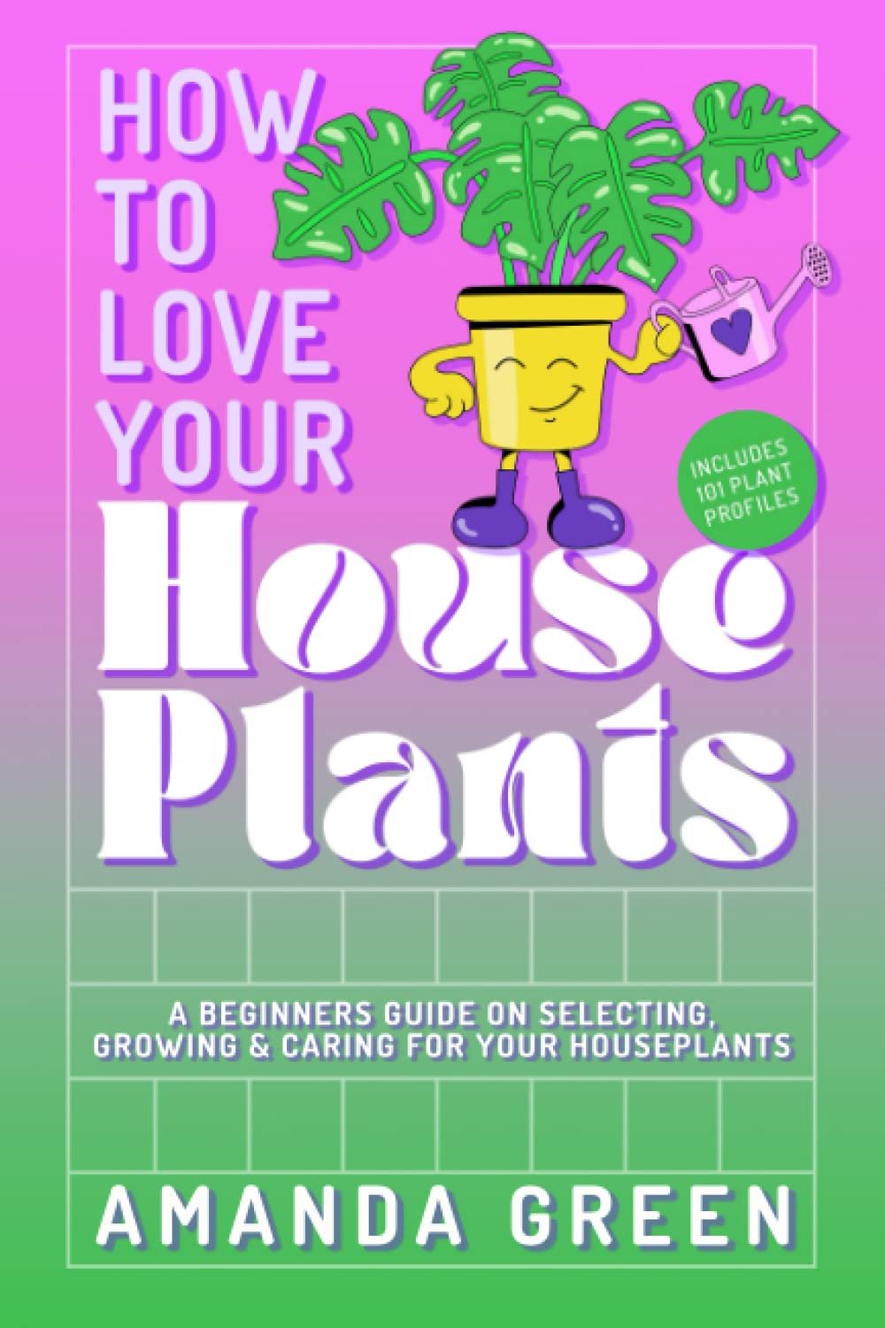 How To Love Your Houseplants: A Beginners Guide On Selecting, Growing & Caring For Your Houseplants