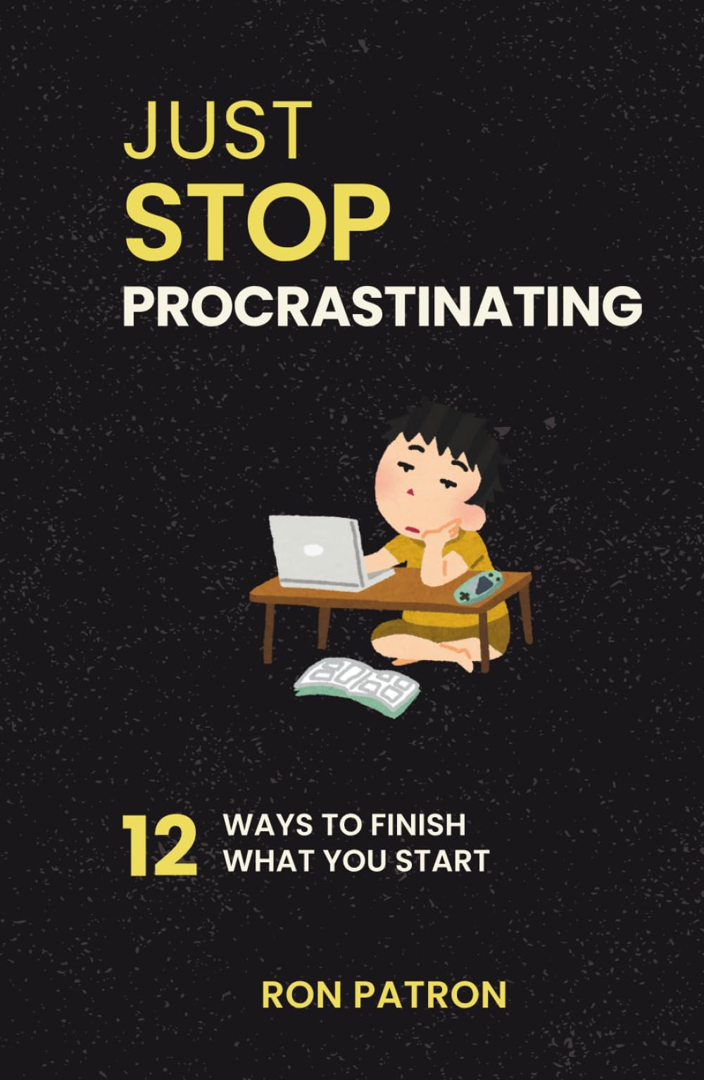 Just Stop Procrastinating: 12 Ways To Finish What You Start