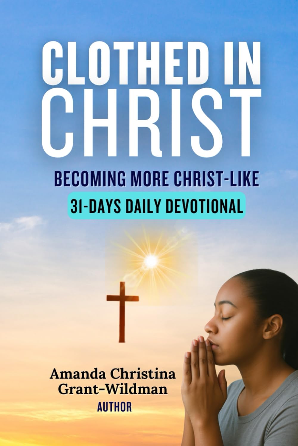 Clothed In Christ: Becoming More Christ Like - 31 Day Daily Devotional