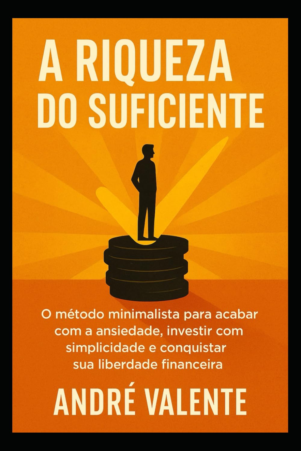 A Riqueza do Suficiente: O método minimalista para acabar com a ansiedade, investir com simplicidade e conquistar sua liberdade financeira.