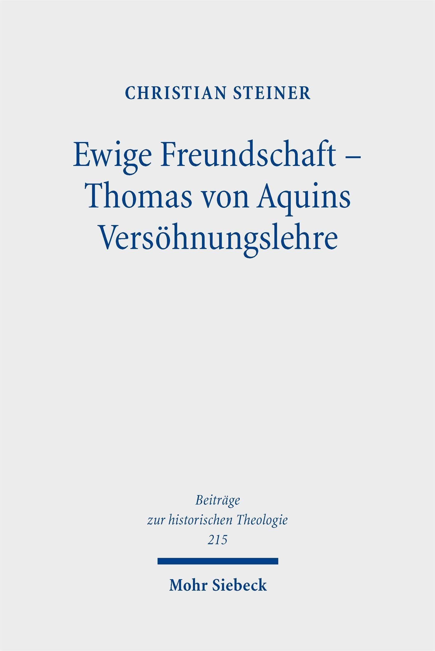 Ewige Freundschaft – Thomas von Aquins Versöhnungslehre: Versöhnung als trinitarisch begründetes Freundschaftsgeschehen zwischen Gott und Mensch (Beiträge zur historischen Theologie)