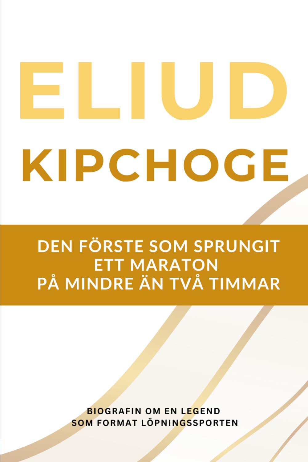 Eliud Kipchoge – den förste som sprungit ett maraton på under två timmar: Biografin om en löparlegend som präglade sporten under två decennier