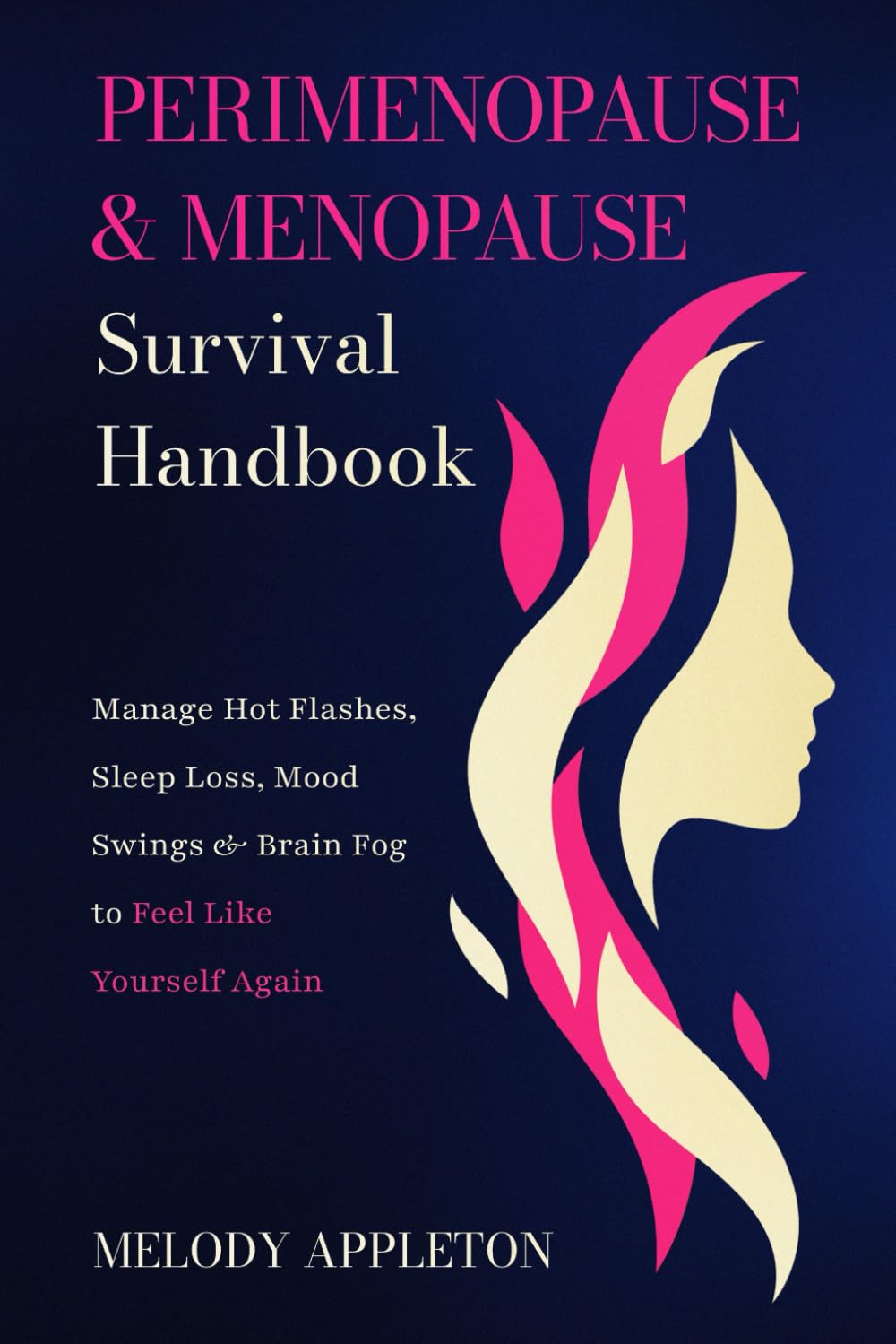 PERIMENOPAUSE AND MENOPAUSE SURVIVAL HANDBOOK: Manage Hot Flashes, Sleep Loss, Mood Swings, and Brain Fog to Feel Like Yourself Again (The Menopause Toolkit Series)