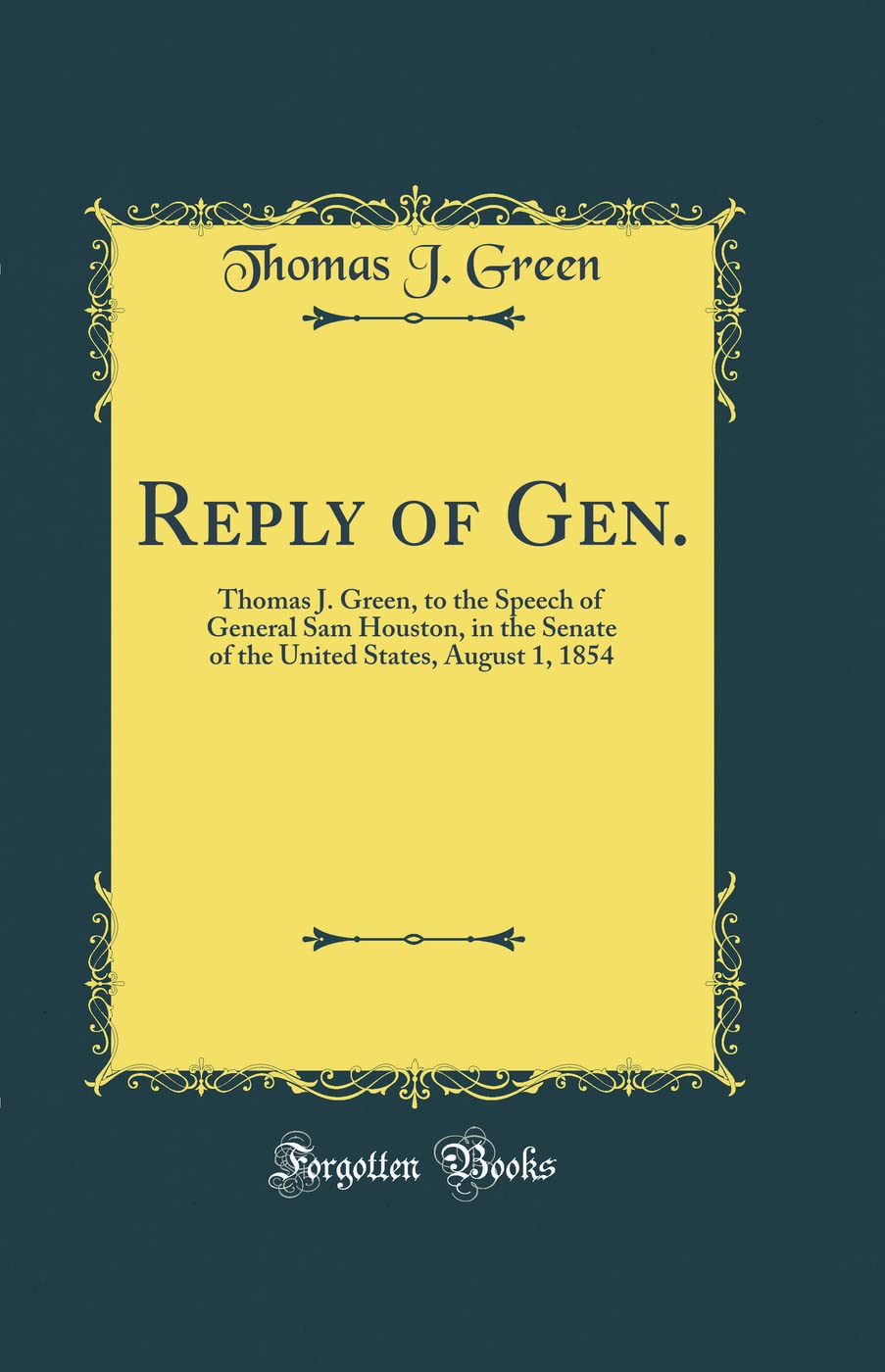 Reply of Gen.: Thomas J. Green, to the Speech of General Sam Houston, in the Senate of the United States, August 1, 1854 (Classic Reprint)