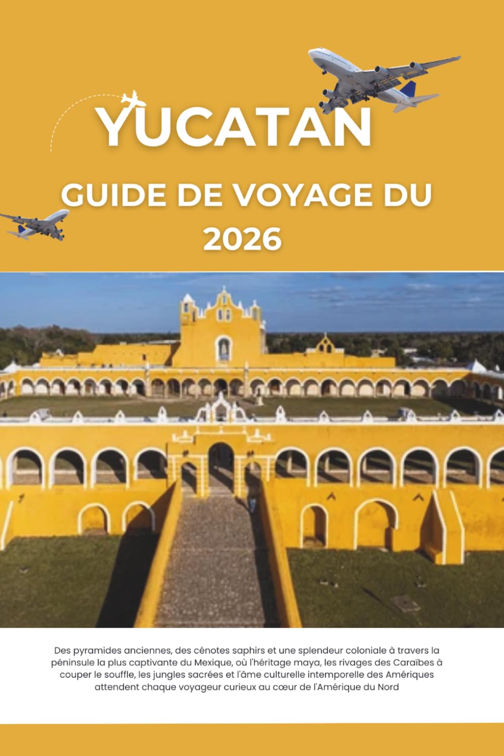 GUIDE DE VOYAGE DU YUCATÁN 2026: Des pyramides anciennes, des cénotes saphirs et une splendeur coloniale à travers la péninsule la plus captivante du ... le souffle, les jungles sacrées et l'âme